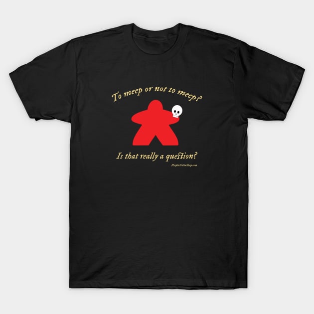 To Meep or Not to Meep T-Shirt by MeeplesGottaMeep